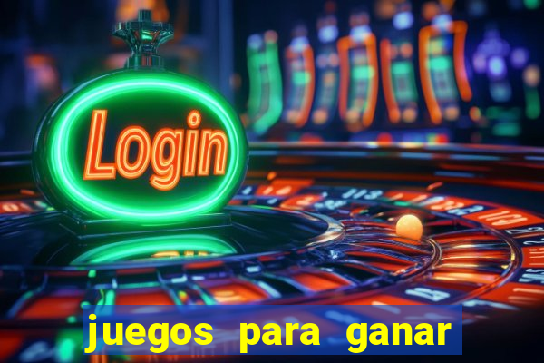 juegos para ganar dinero de verdad gratis